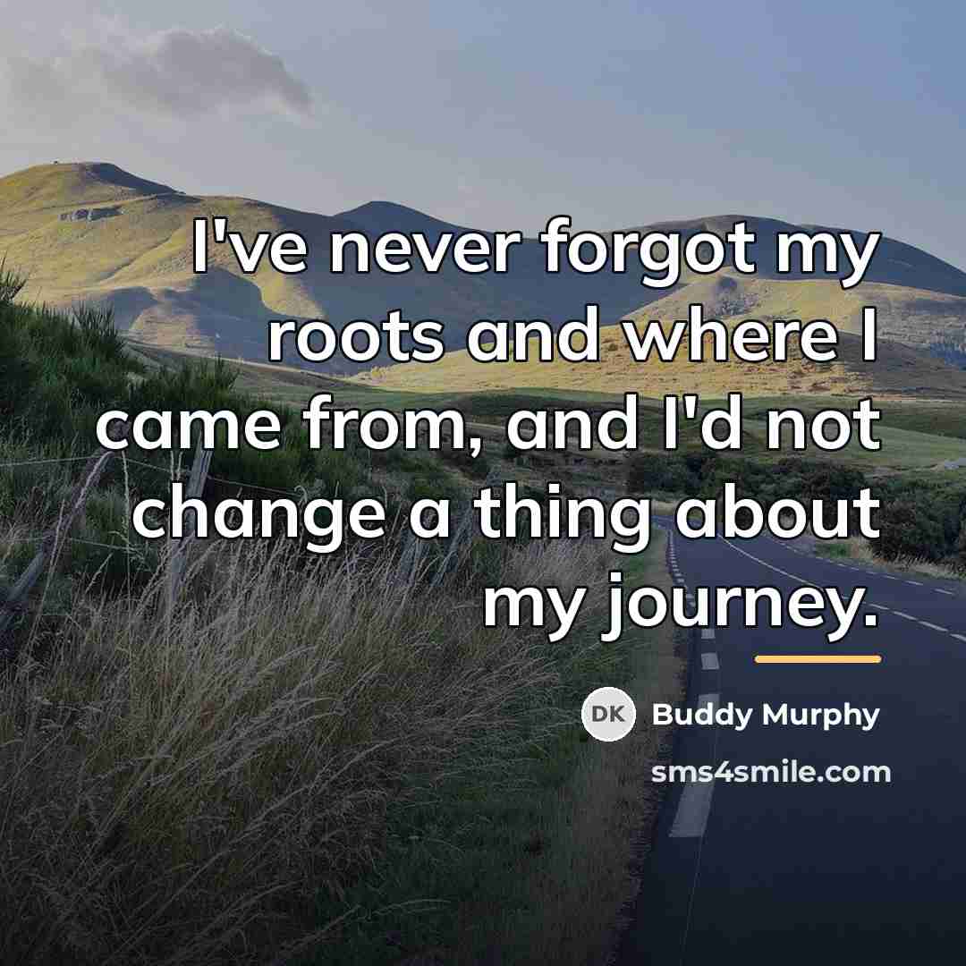 “I've never forgot my roots and where I came from,…” quote by Buddy Murphy