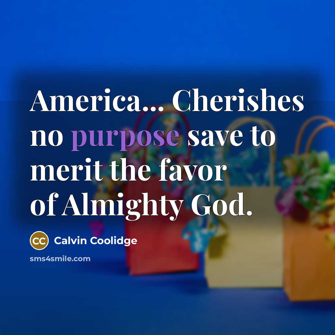 “America... Cherishes no purpose save to merit the favor of…” quote by Calvin Coolidge