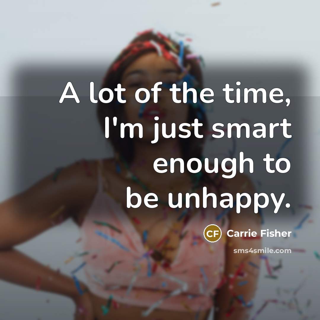 “A lot of the time, I'm just smart enough to…” quote by Carrie Fisher