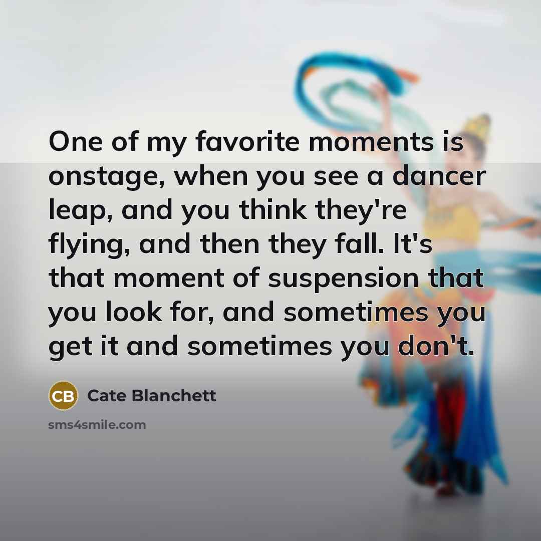 “One of my favorite moments is onstage, when you see…” quote by Cate Blanchett