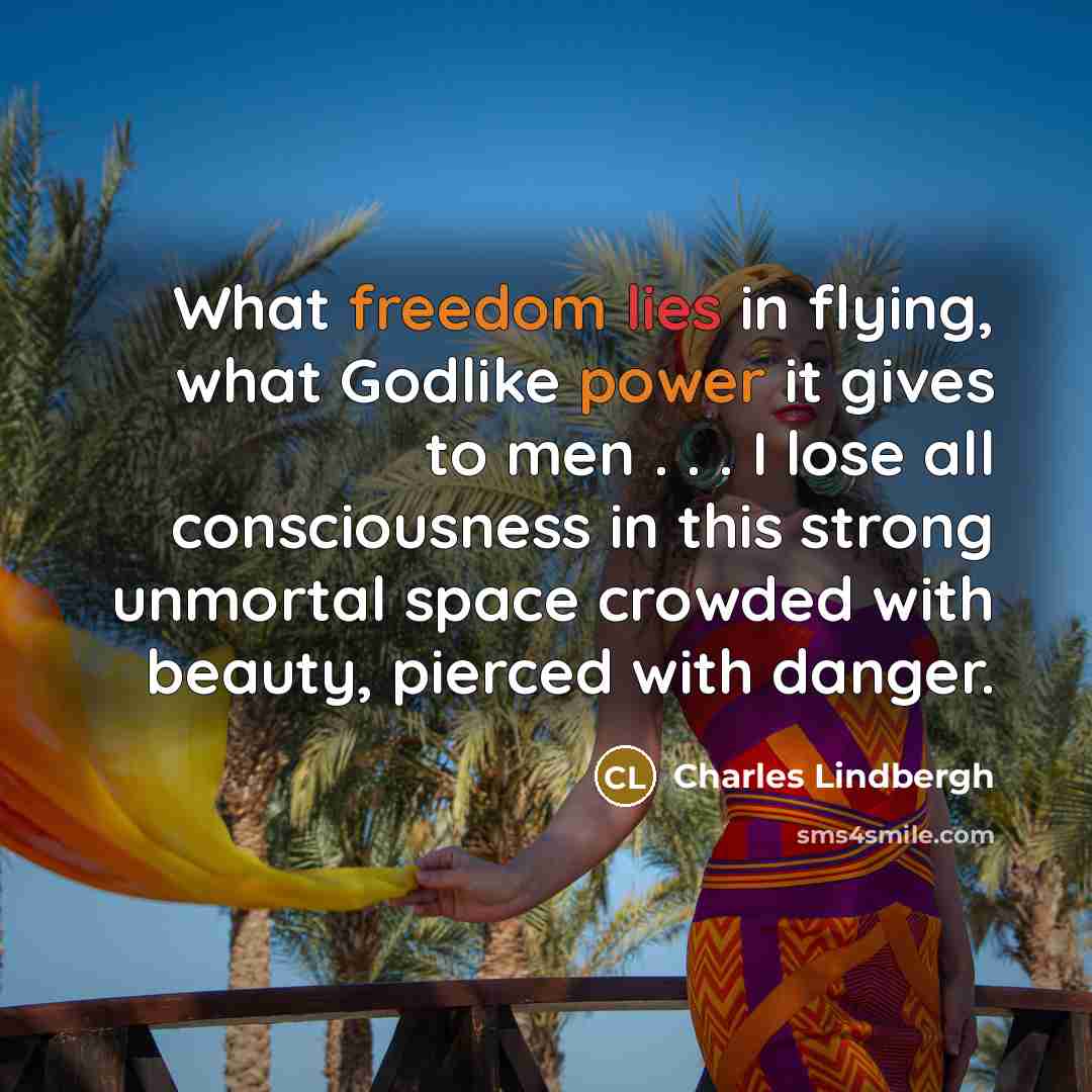 “What freedom lies in flying, what Godlike power it gives…” quote by Charles Lindbergh