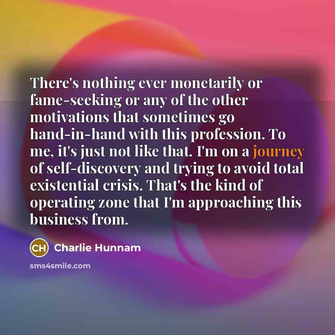 “There's nothing ever monetarily or fame-seeking or any of the…” quote by Charlie Hunnam