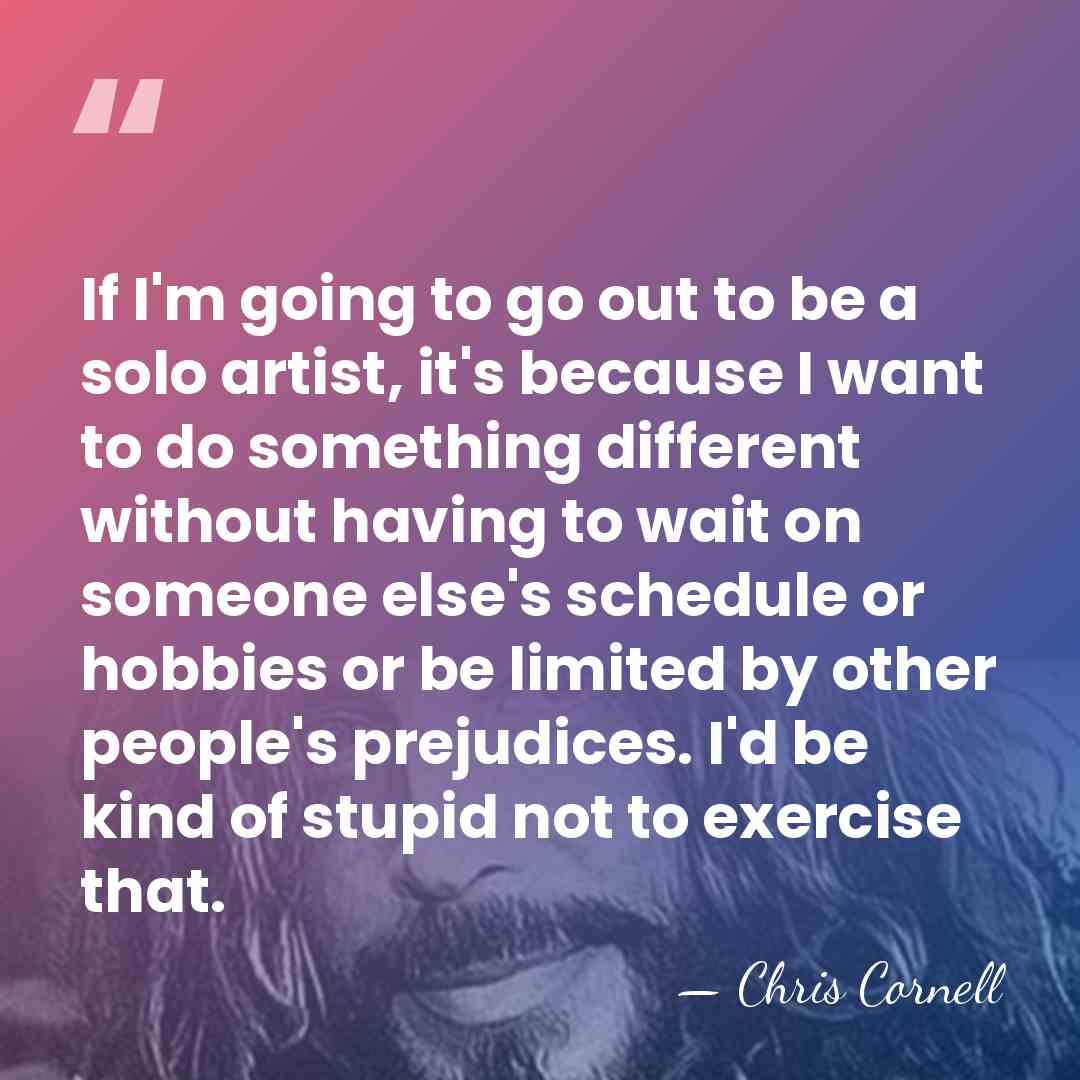 If I'm going to go out to be a solo artist, it's&hellip; - Chris Cornell