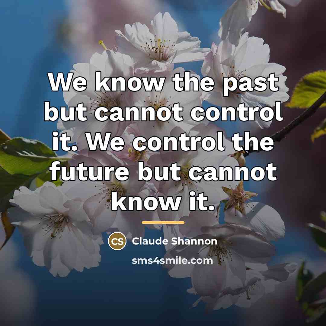 “We know the past but cannot control it. We control…” quote by Claude Shannon