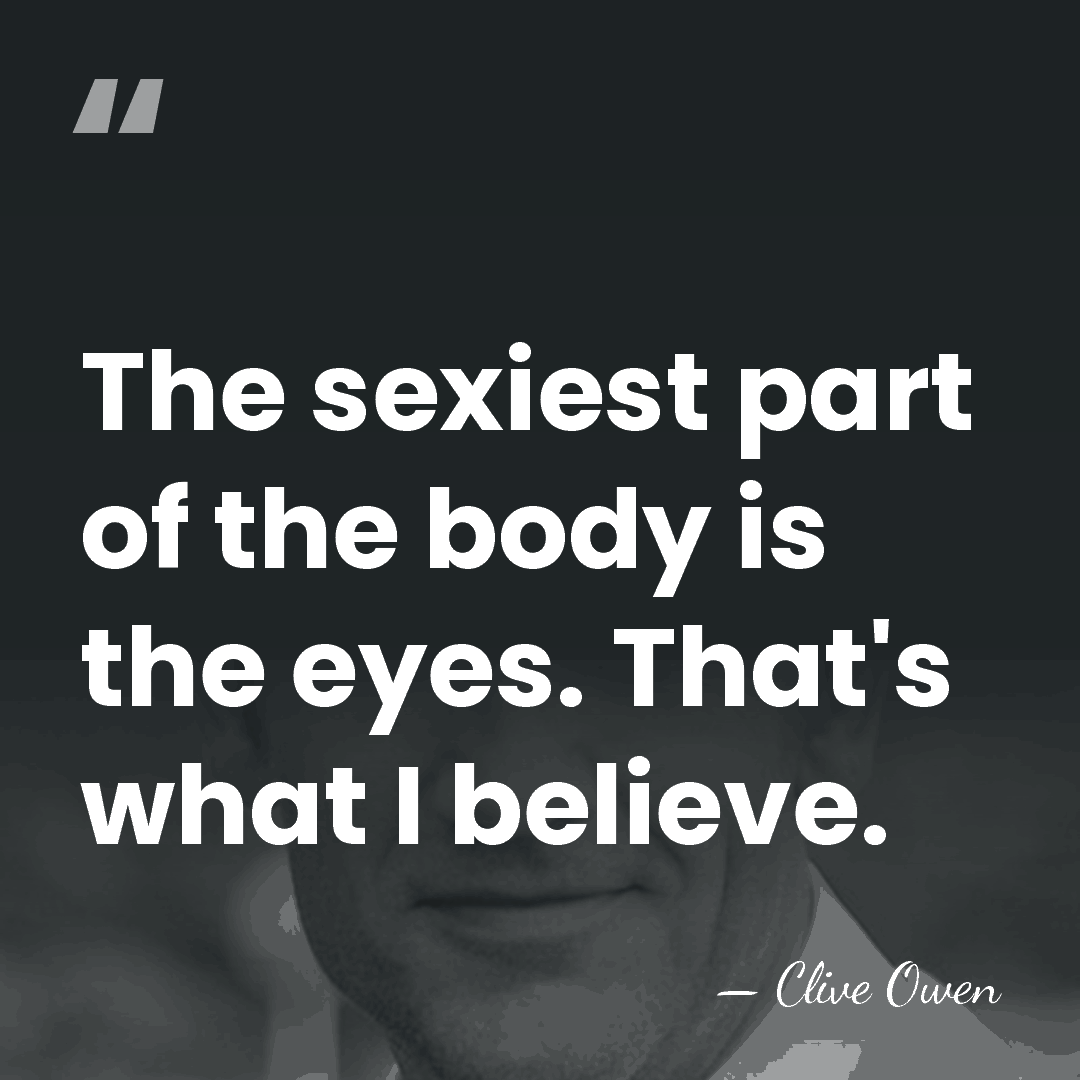 The sexiest part of the body is the eyes. That's what I&hellip; - Clive Owen