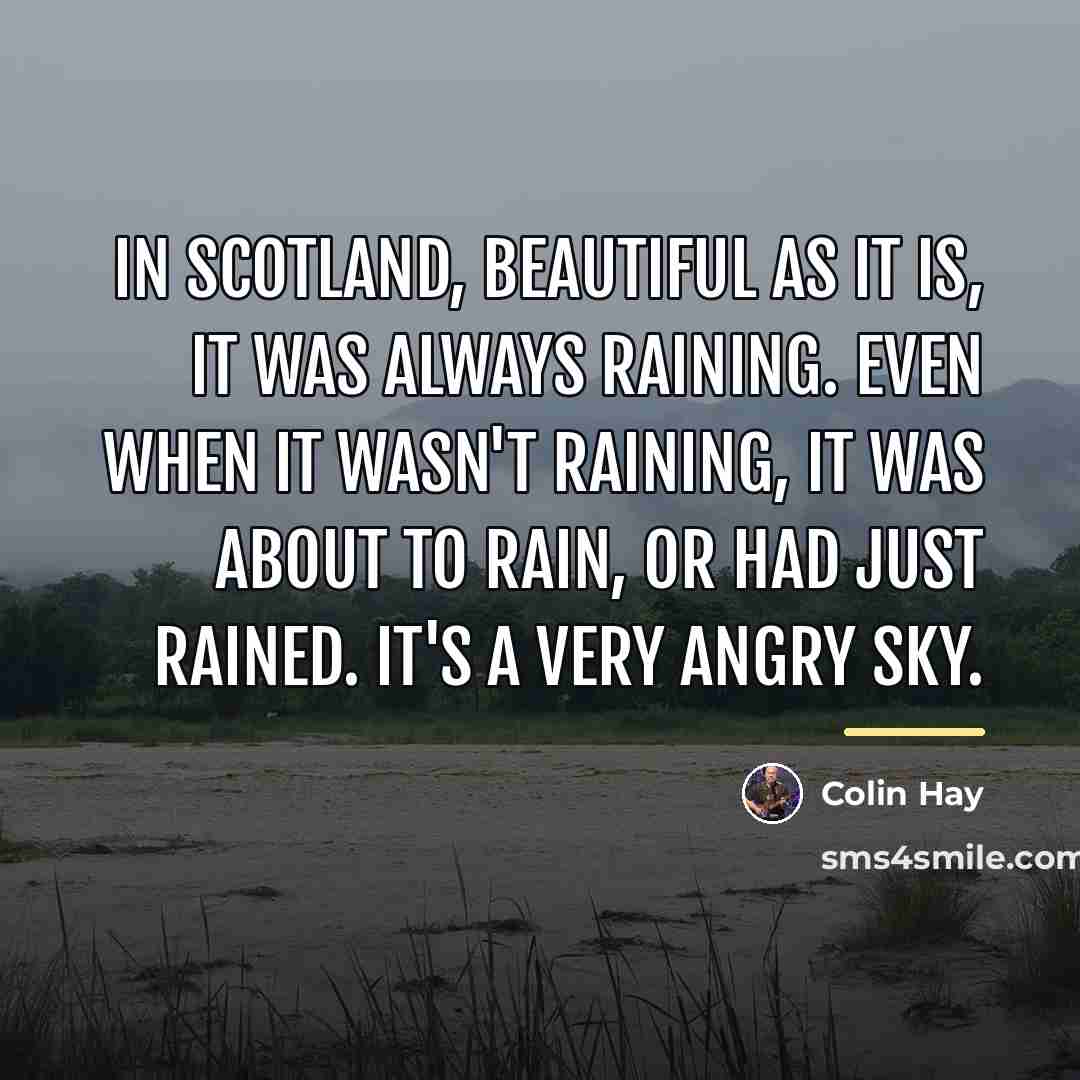 “In Scotland, beautiful as it is, it was always raining.…” quote by Colin Hay