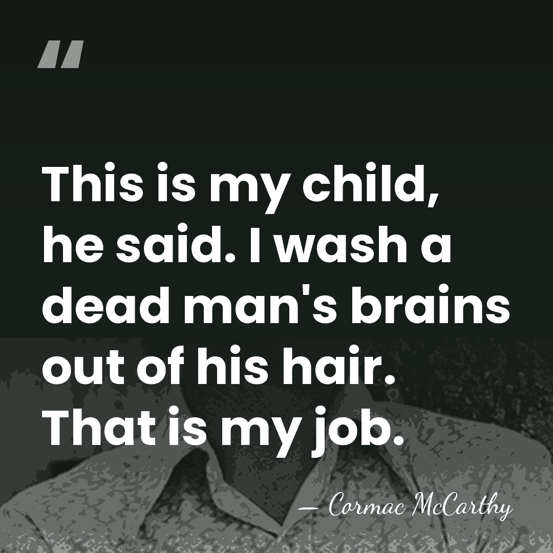 This is my child, he said. I wash a dead man's brains&hellip; - Cormac McCarthy