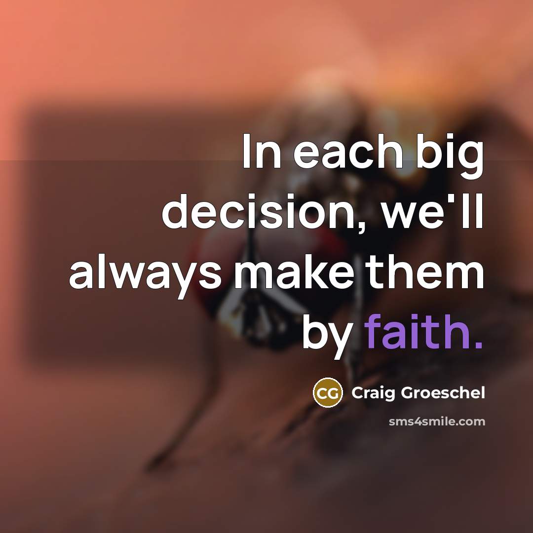 “In each big decision, we'll always make them by faith.…” quote by Craig Groeschel