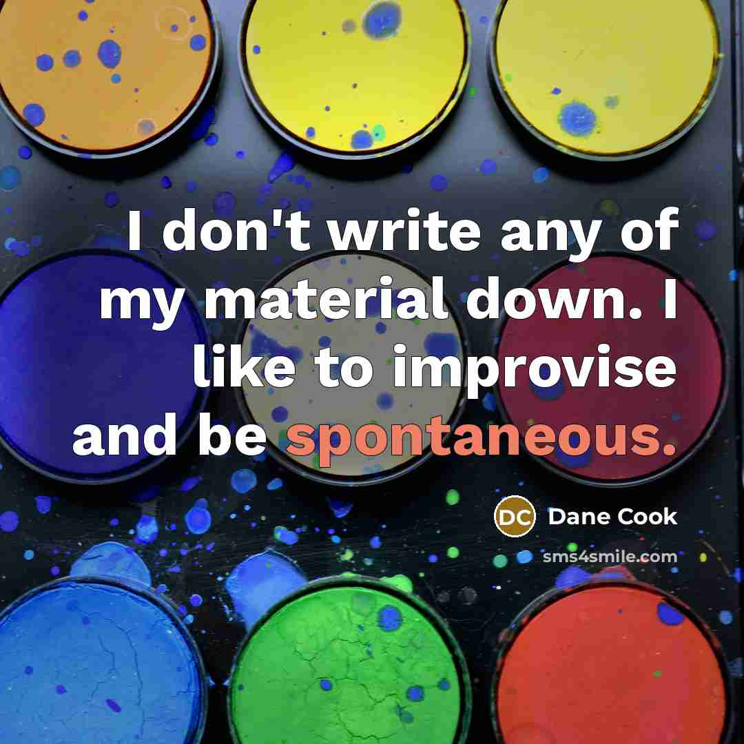 “I don't write any of my material down. I like…” quote by Dane Cook