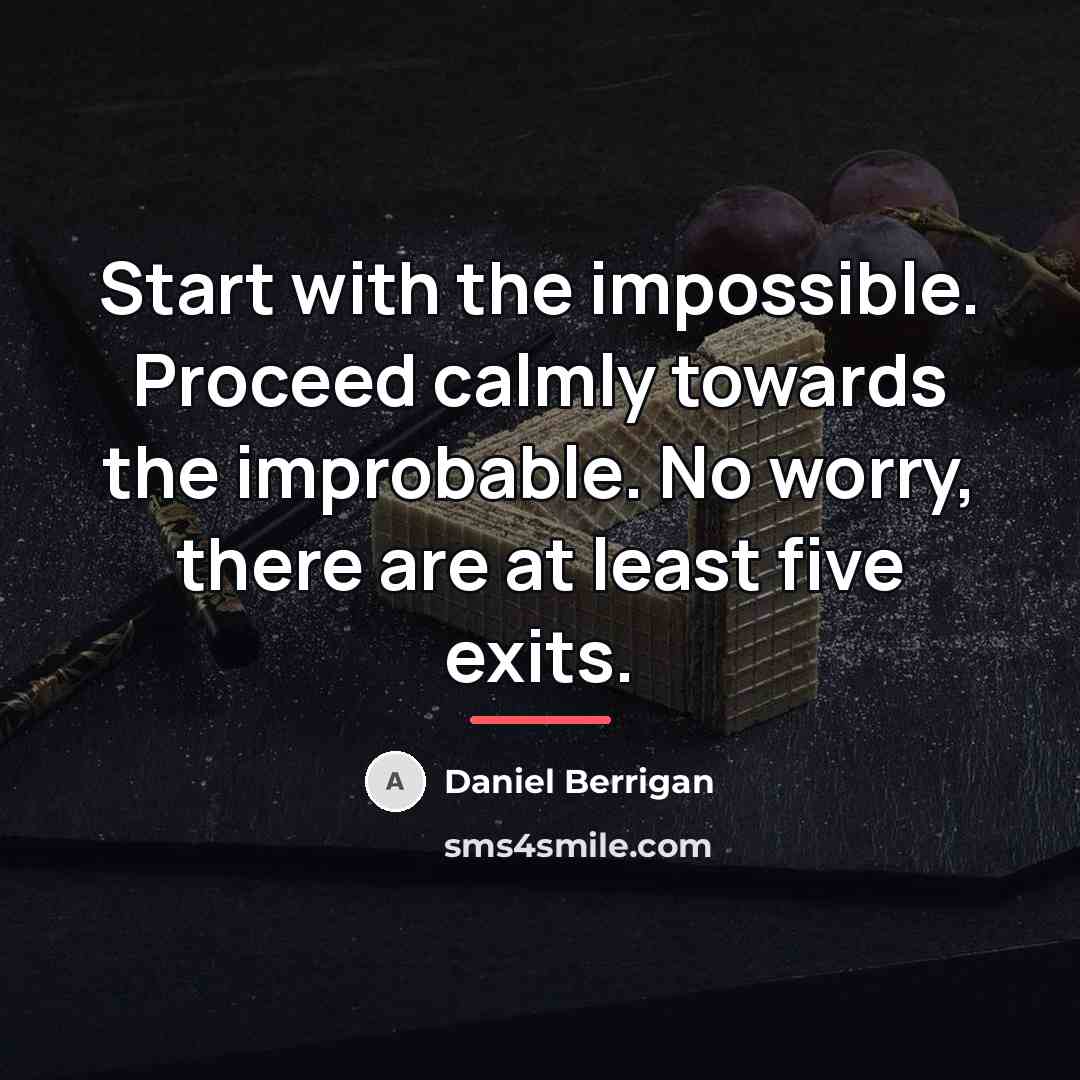 “Start with the impossible. Proceed calmly towards the improbable. No…” quote by Daniel Berrigan