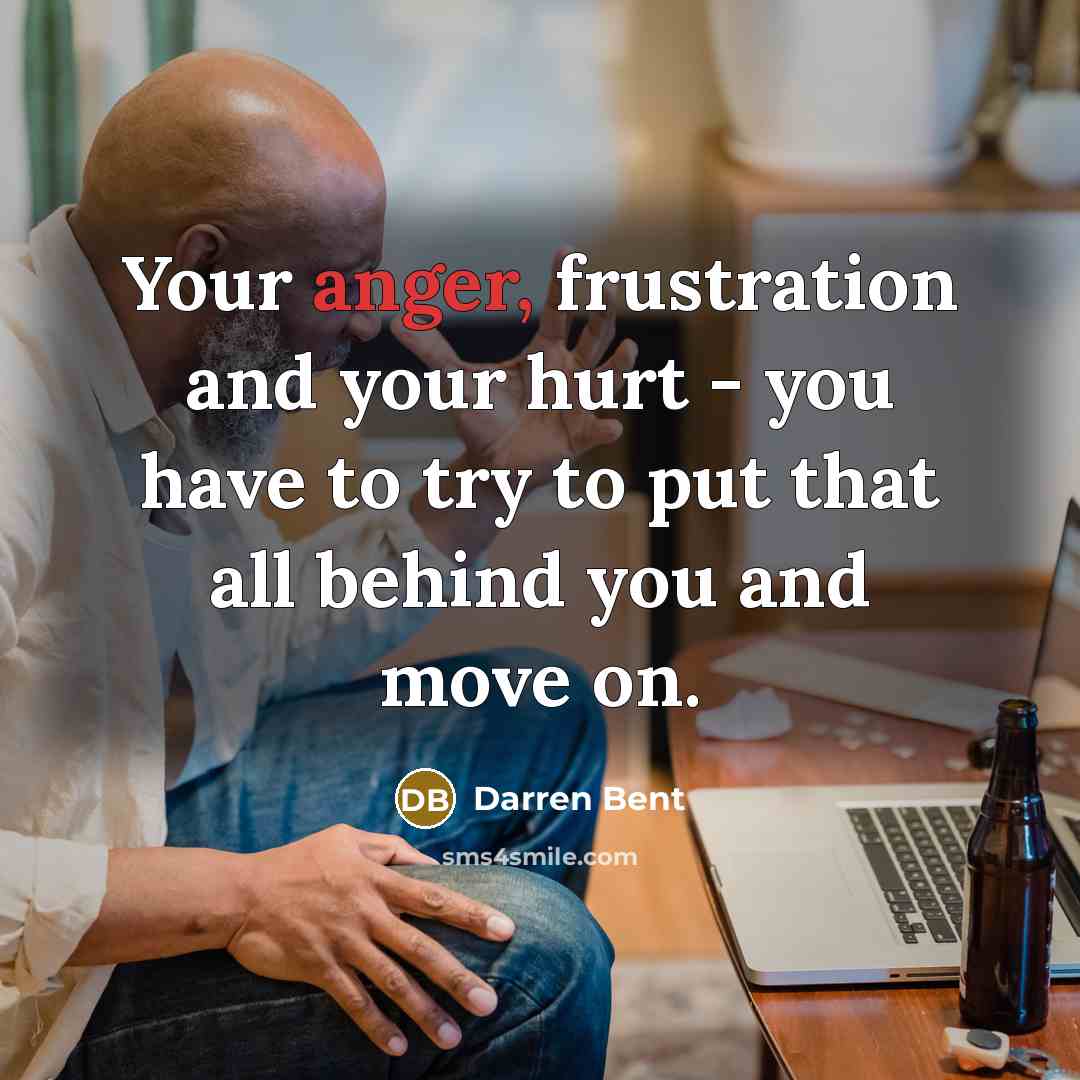 “Your anger, frustration and your hurt - you have to…” quote by Darren Bent