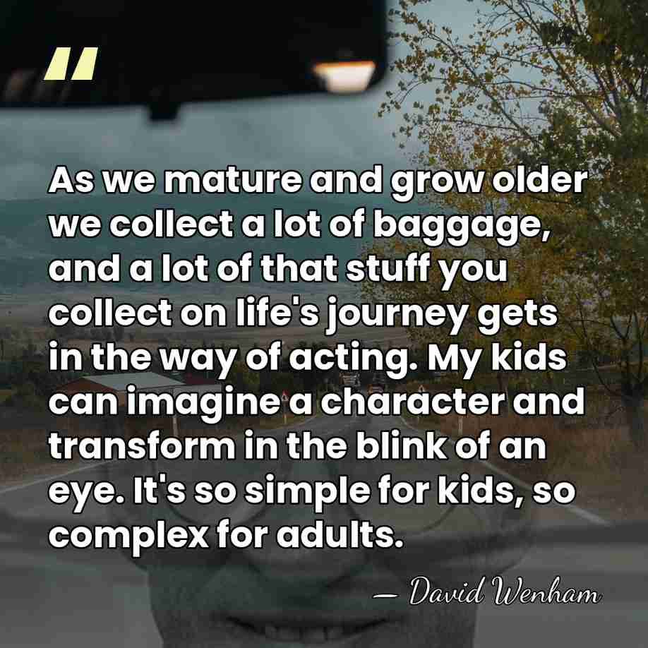 As we mature and grow older we collect a lot of baggage,&hellip; - David Wenham