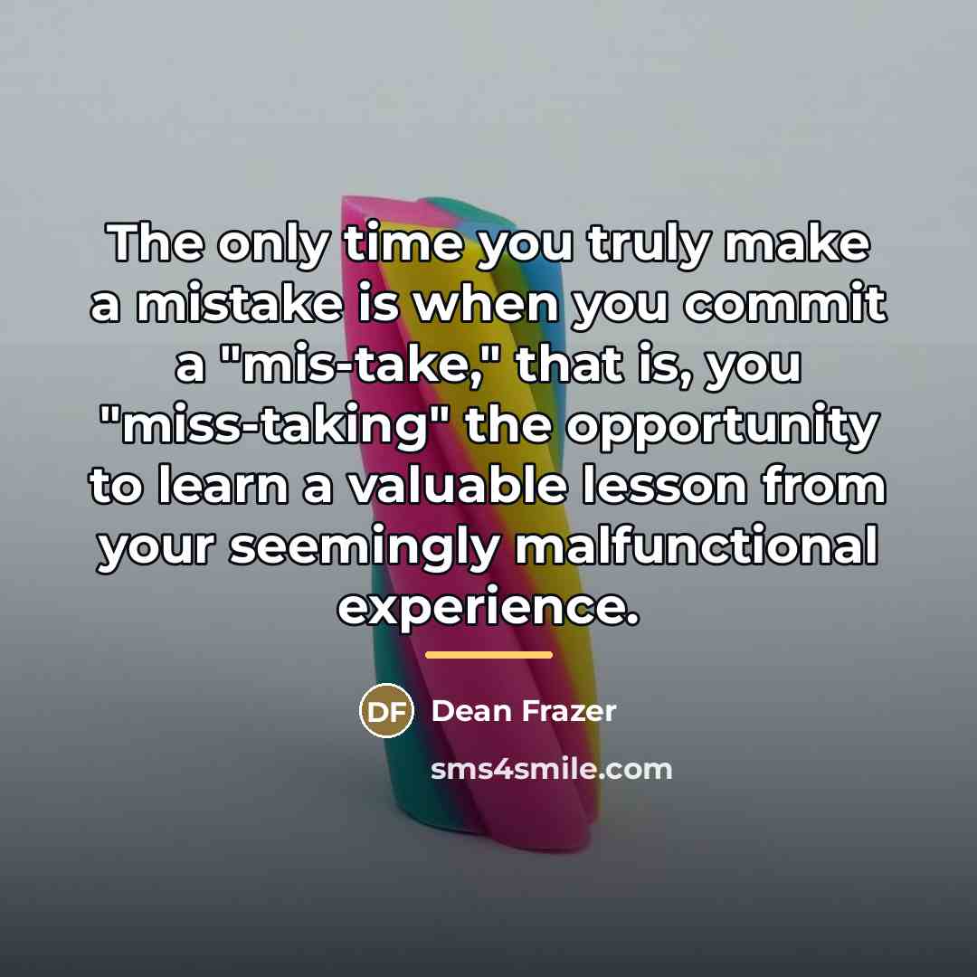 “The only time you truly make a mistake is when…” quote by Dean Frazer