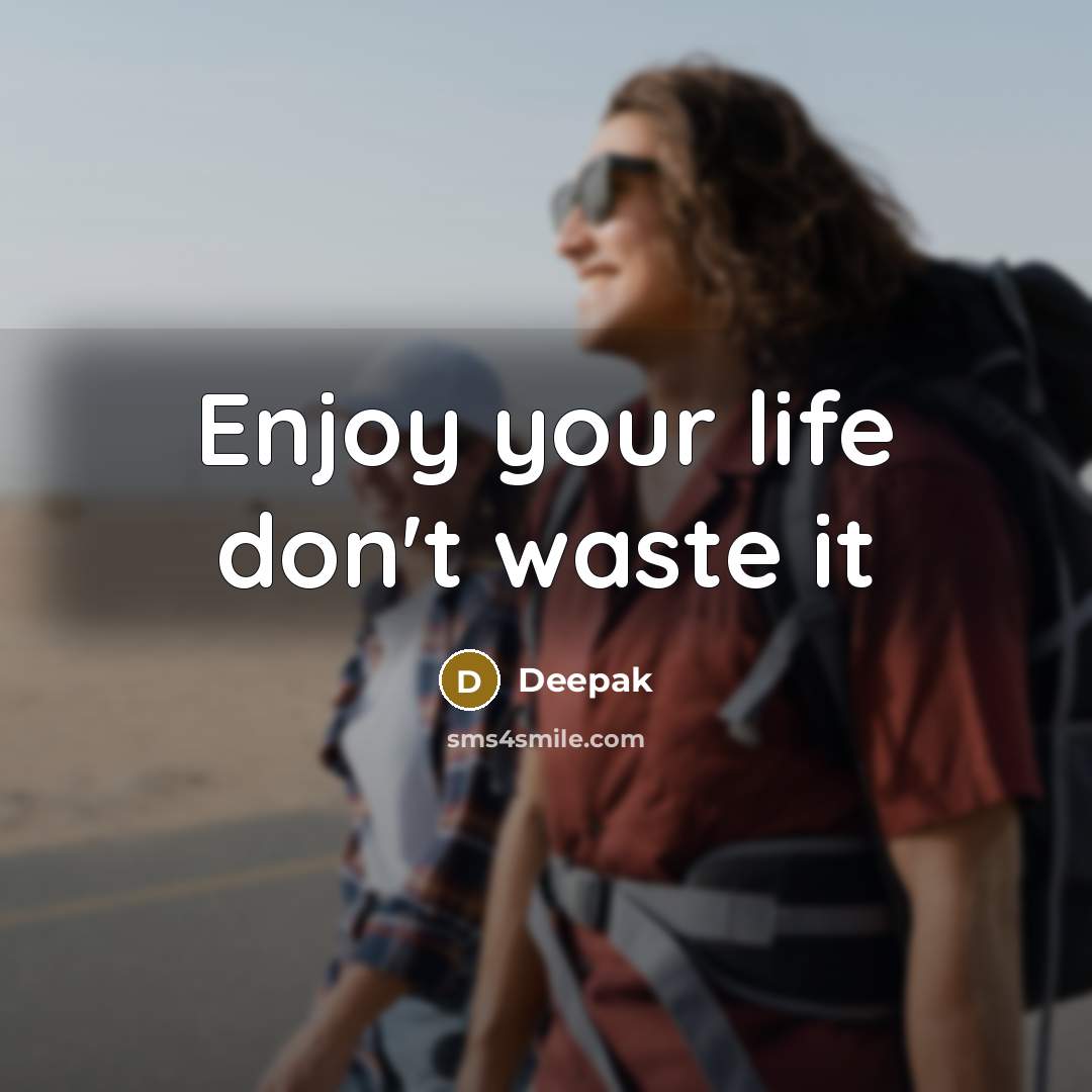 “Enjoy your life don't waste it…” quote by Deepak