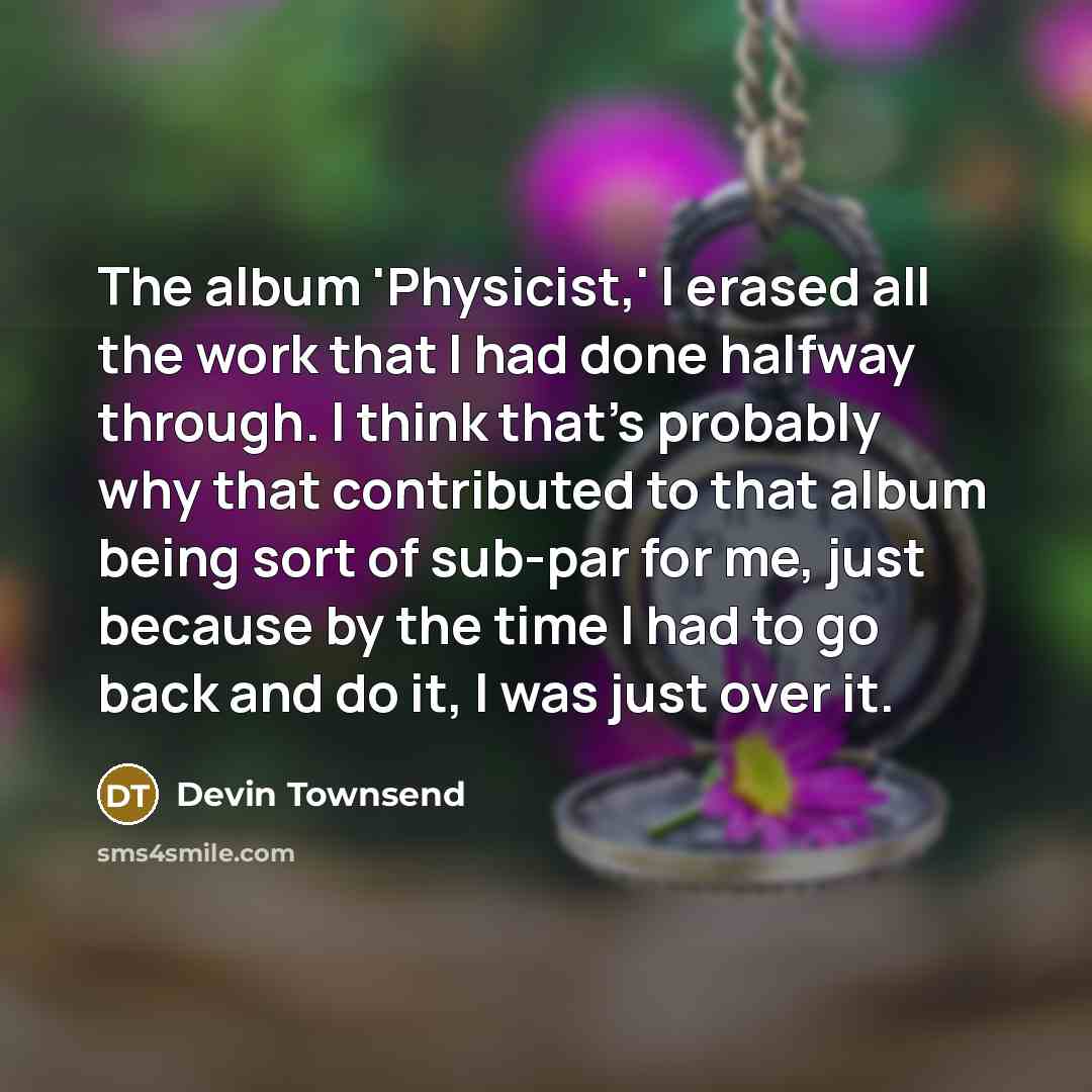“The album 'Physicist,' I erased all the work that I…” quote by Devin Townsend