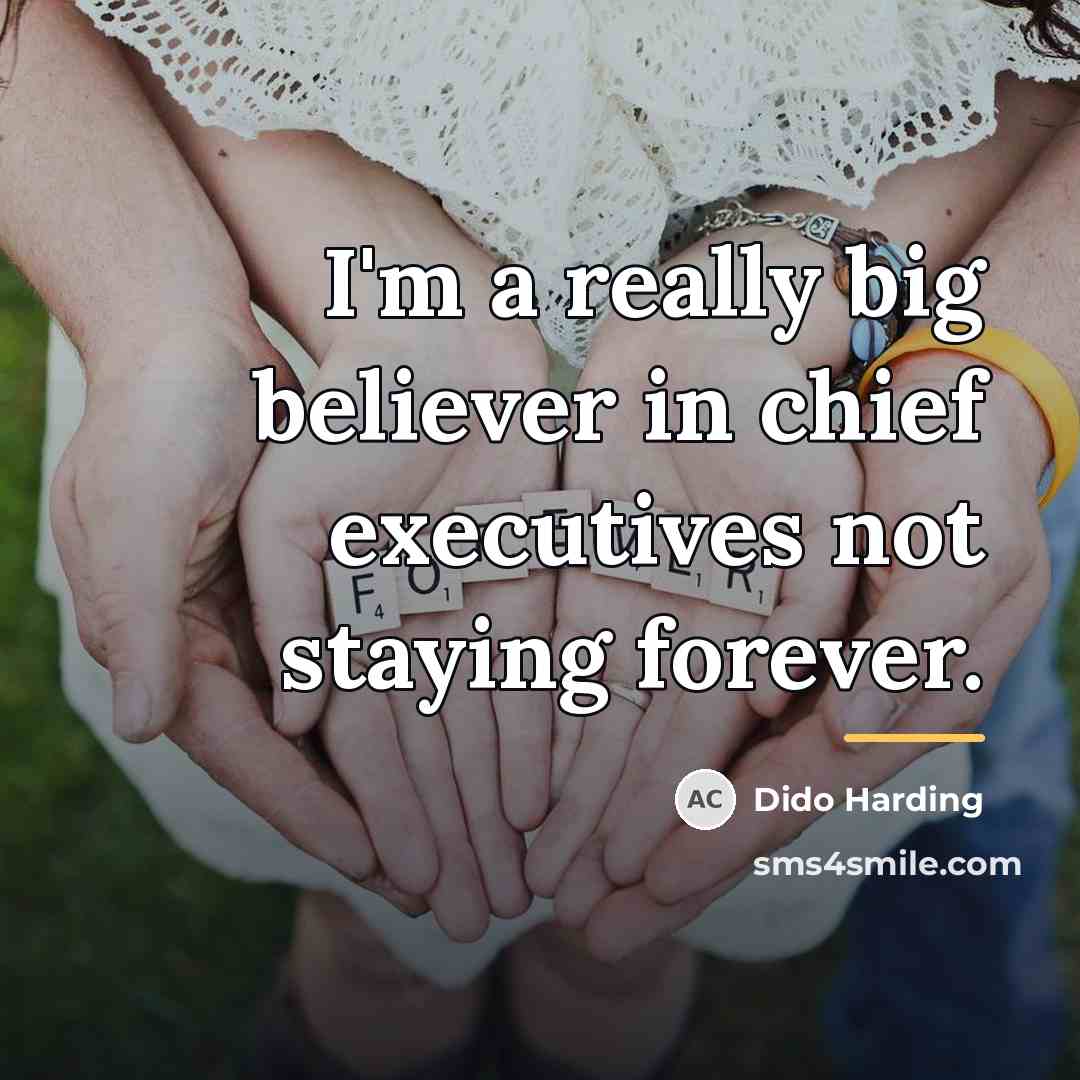 “I'm a really big believer in chief executives not staying…” quote by Dido Harding