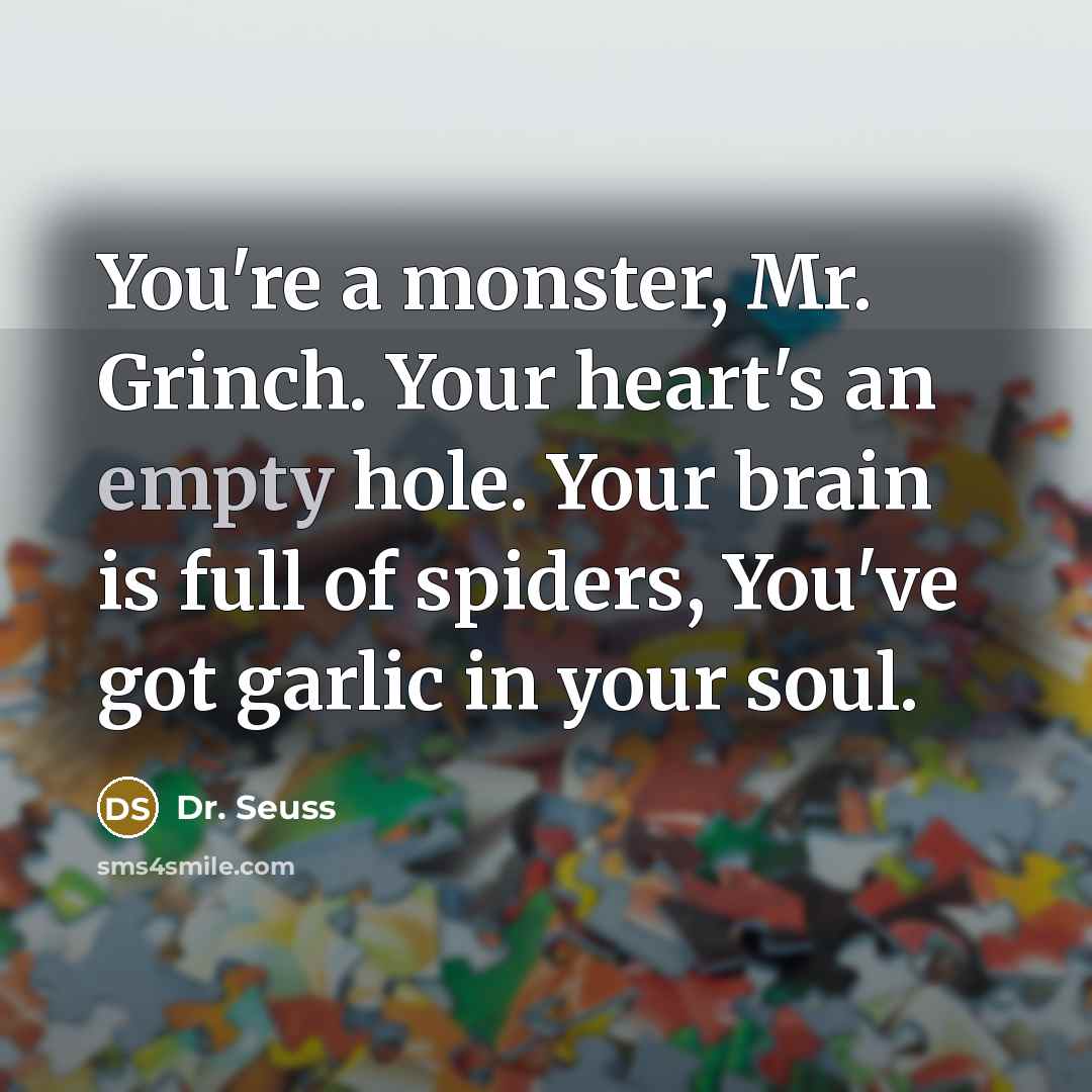 “You're a monster, Mr. Grinch. Your heart's an empty hole.…” quote by Dr. Seuss