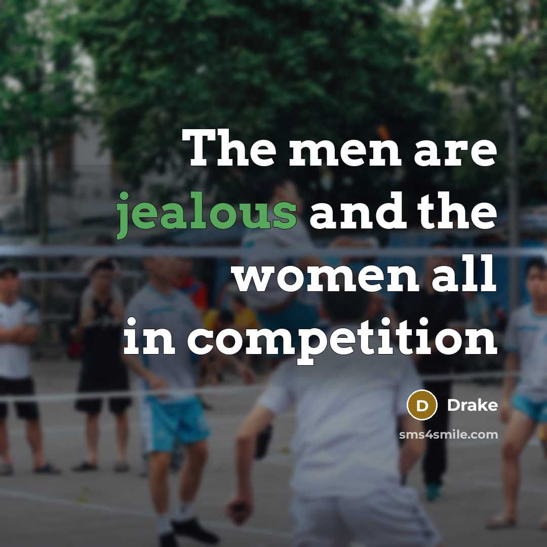 “The men are jealous and the women all in competition…” quote by Drake