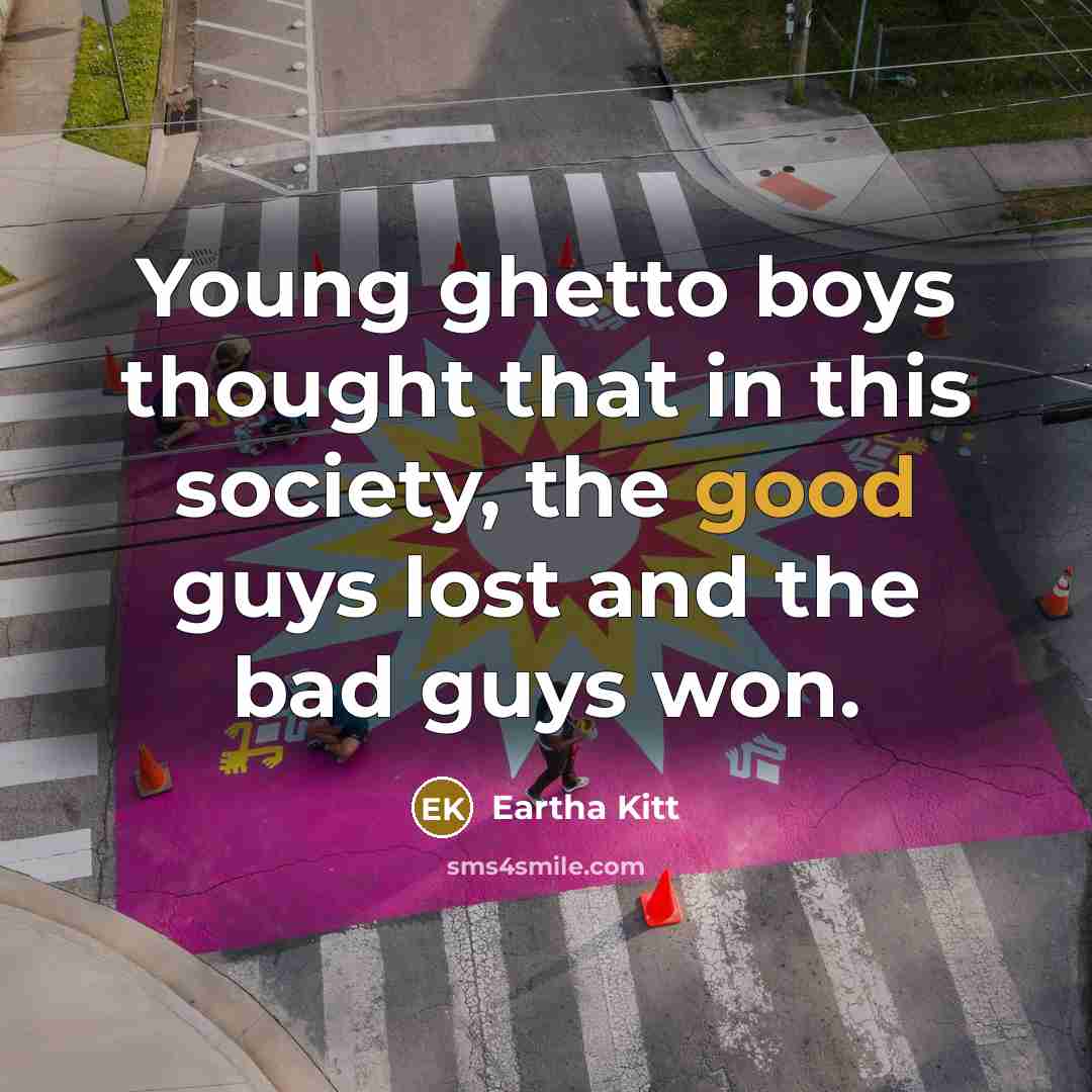 “Young ghetto boys thought that in this society, the good…” quote by Eartha Kitt