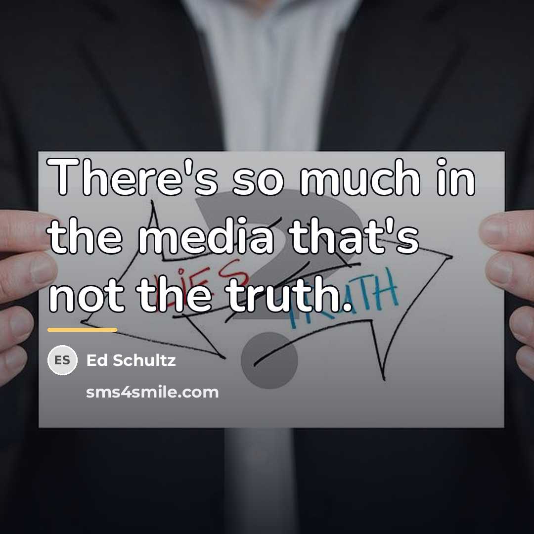 “There's so much in the media that's not the truth.…” quote by Ed Schultz