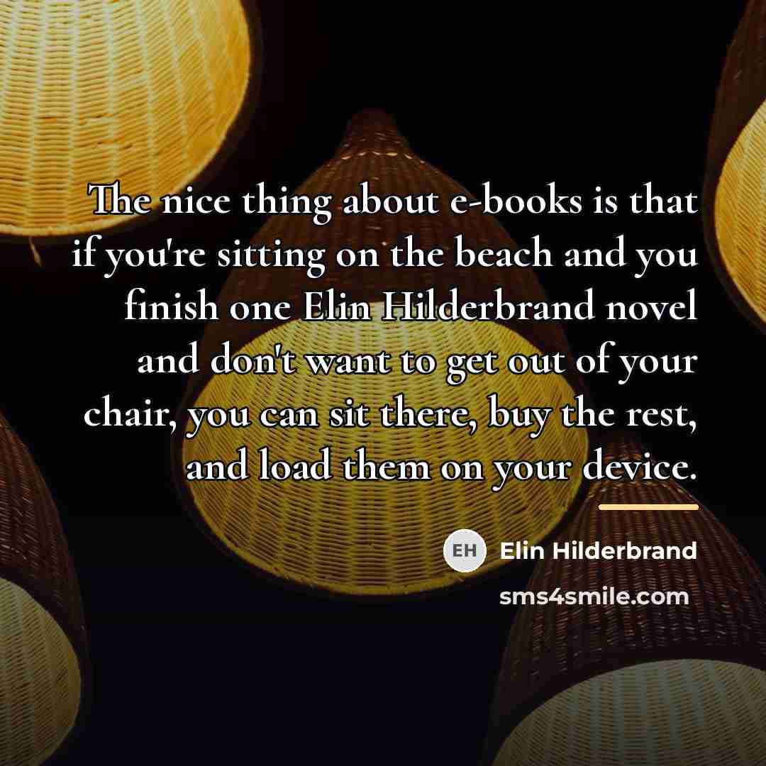 “The nice thing about e-books is that if you're sitting…” quote by Elin Hilderbrand