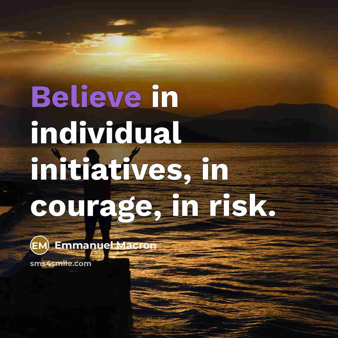“Believe in individual initiatives, in courage, in risk.…” quote by Emmanuel Macron