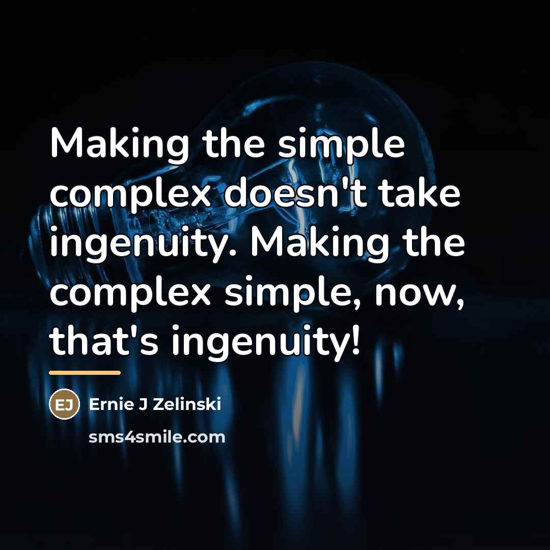 “Making the simple complex doesn't take ingenuity. Making the complex…” quote by Ernie J Zelinski
