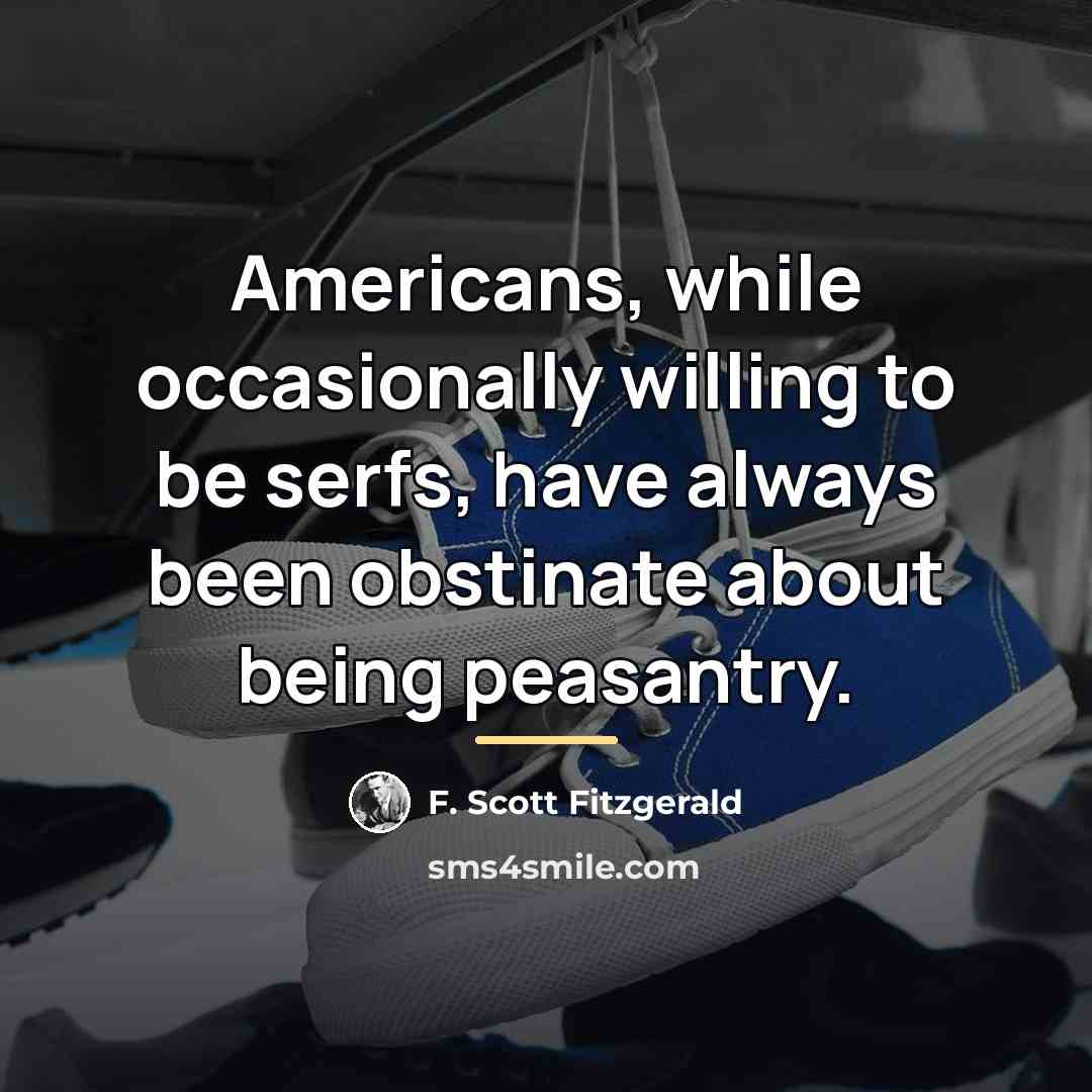 “Americans, while occasionally willing to be serfs, have always been…” quote by F. Scott Fitzgerald