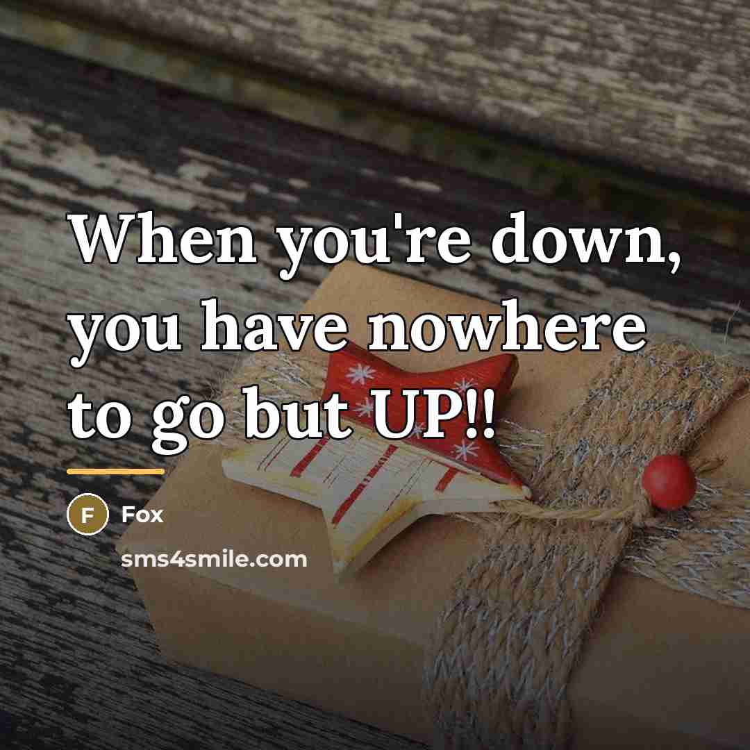 “When you're down, you have nowhere to go but UP!!…” quote by Fox