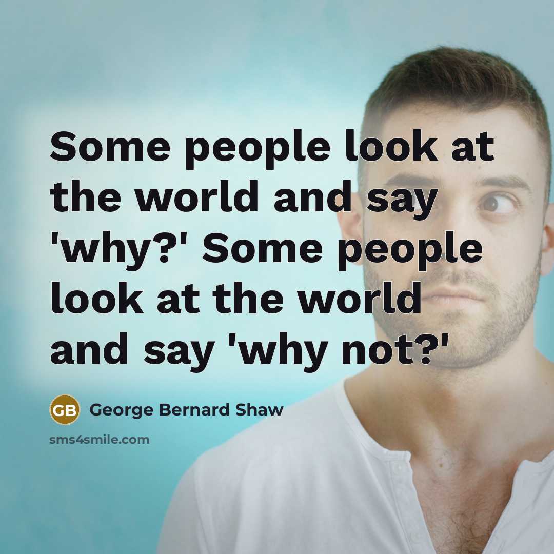 “Some people look at the world and say 'why?' Some…” quote by George Bernard Shaw