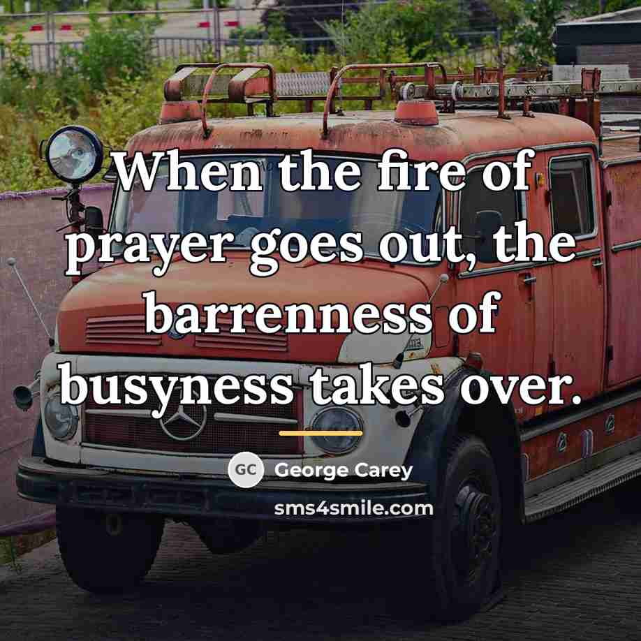 “When the fire of prayer goes out, the barrenness of…” quote by George Carey