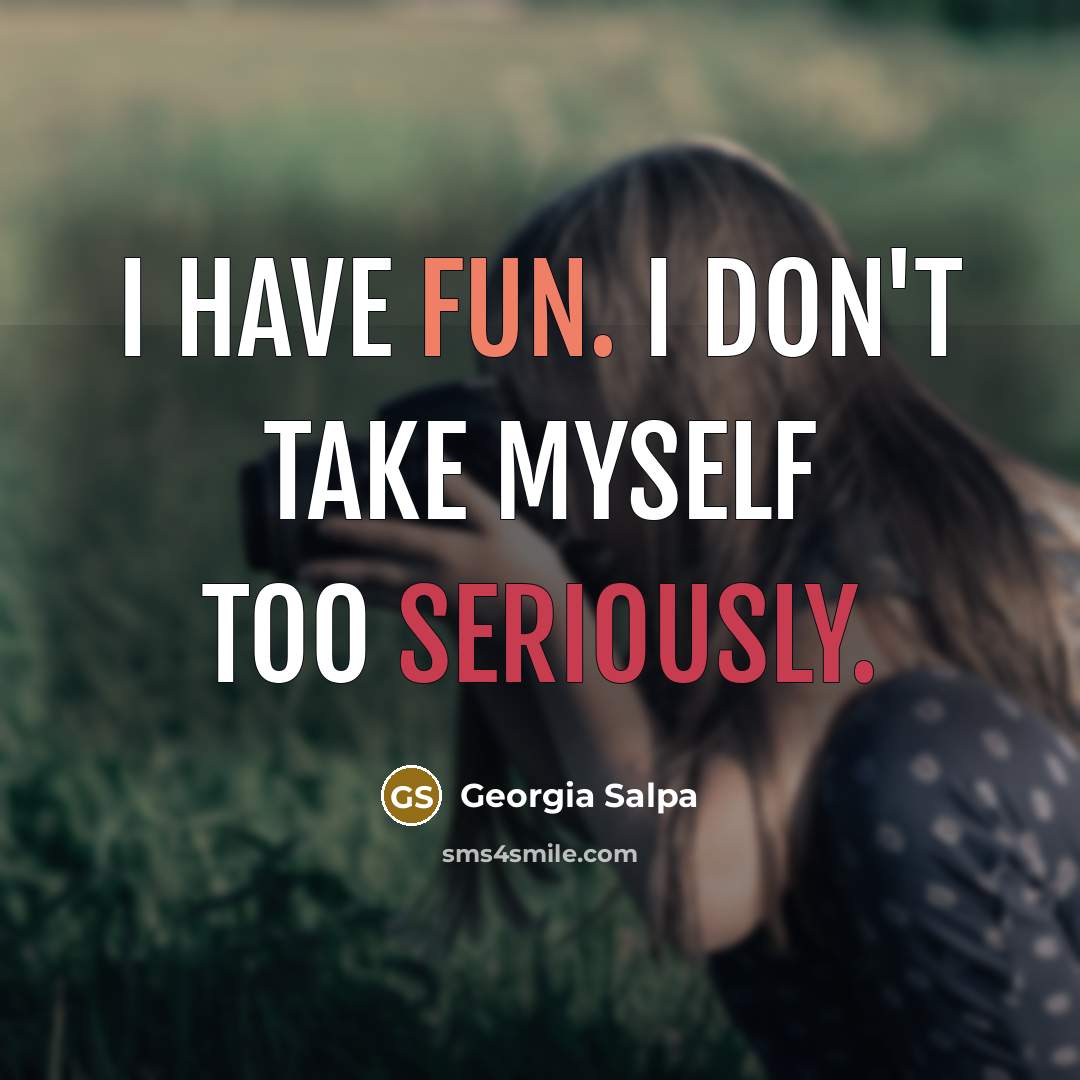 “I have fun. I don't take myself too seriously.…” quote by Georgia Salpa