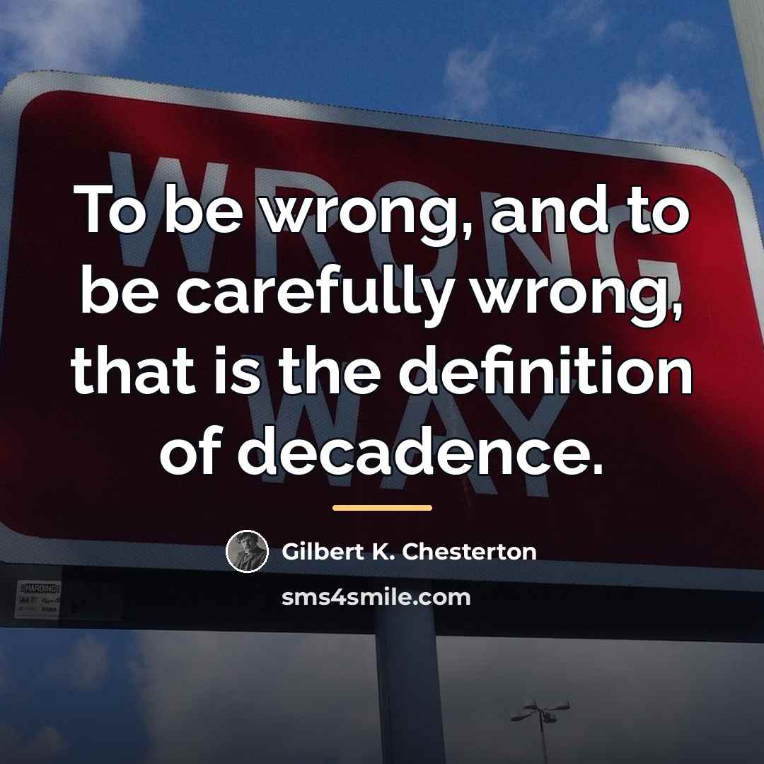 “To be wrong, and to be carefully wrong, that is…” quote by Gilbert K. Chesterton