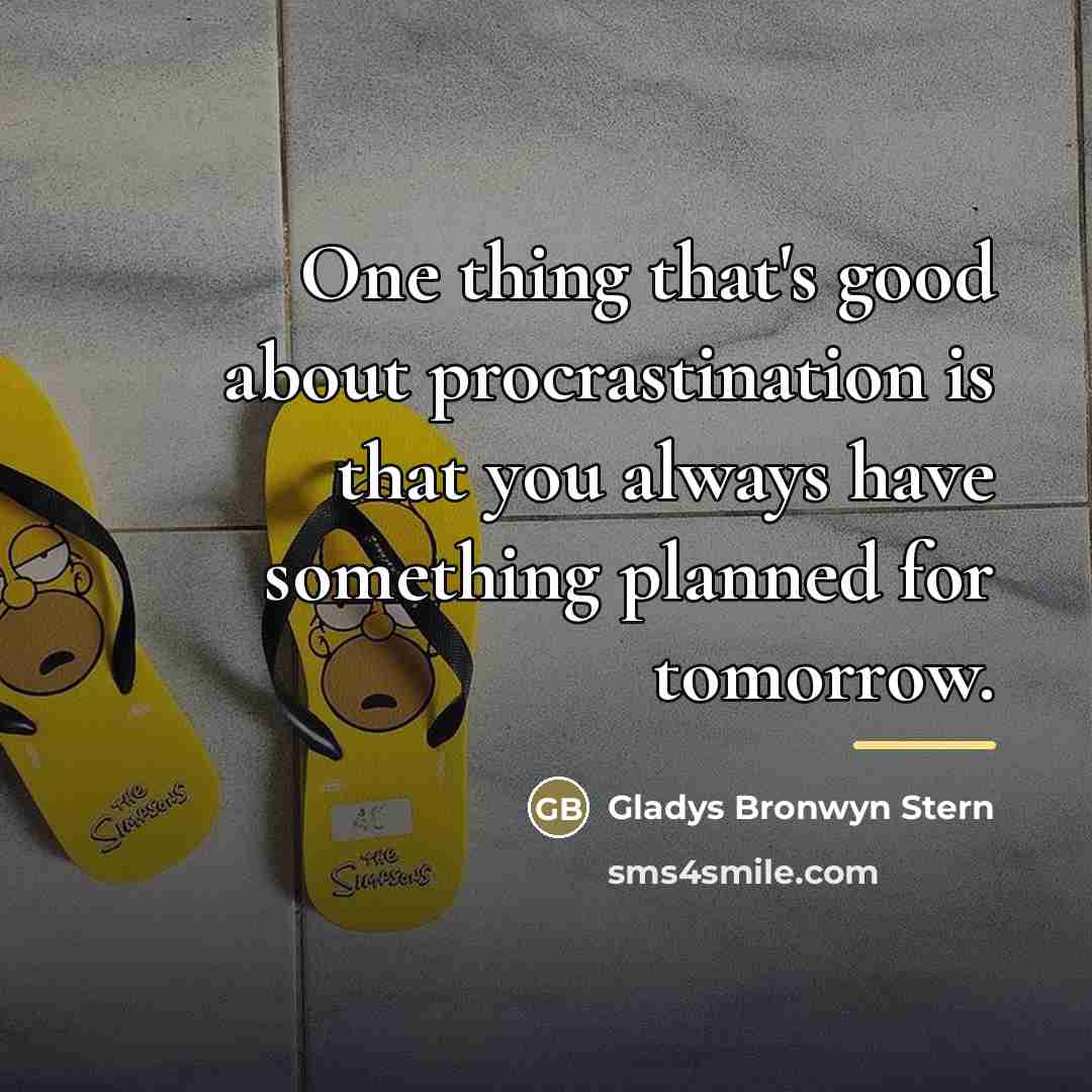 “One thing that's good about procrastination is that you always…” quote by Gladys Bronwyn Stern