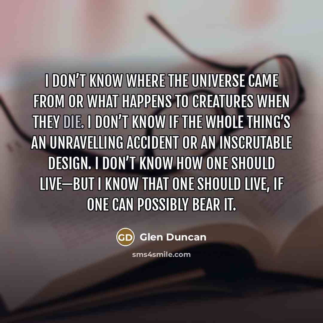“I don’t know where the universe came from or what…” quote by Glen Duncan
