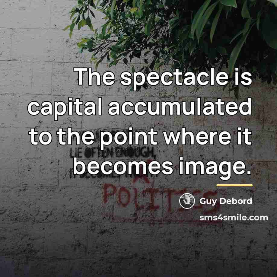 “The spectacle is capital accumulated to the point where it…” quote by Guy Debord