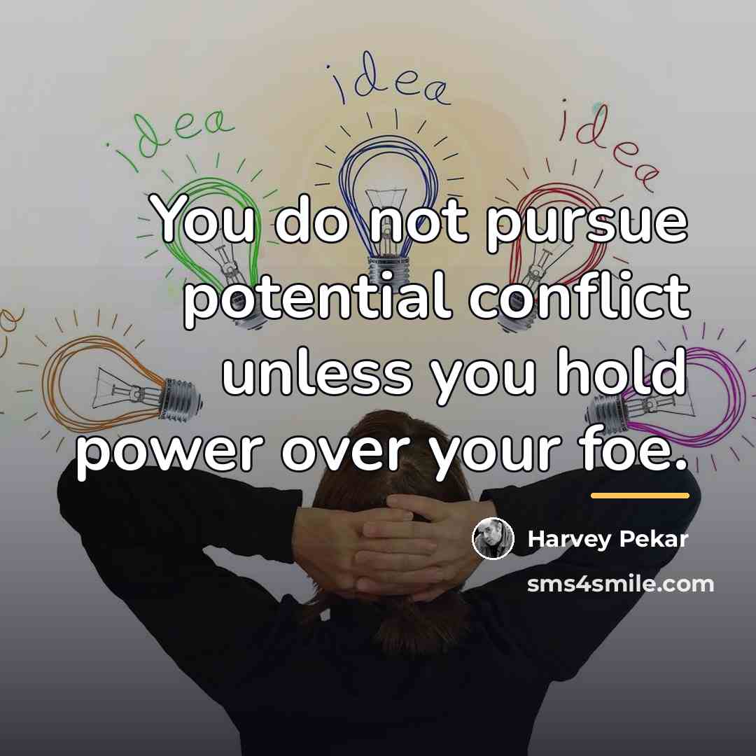 “You do not pursue potential conflict unless you hold power…” quote by Harvey Pekar