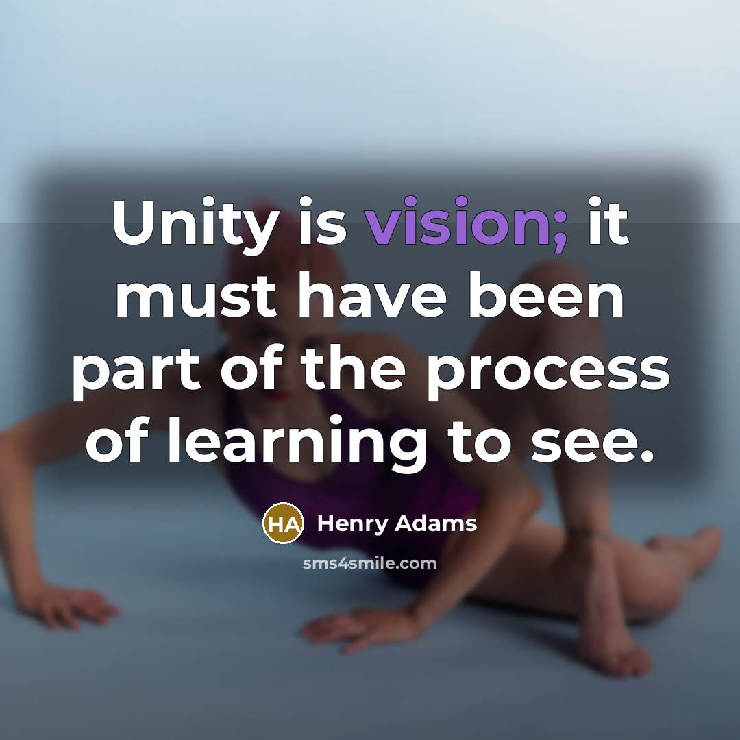 “Unity is vision; it must have been part of the…” quote by Henry Adams