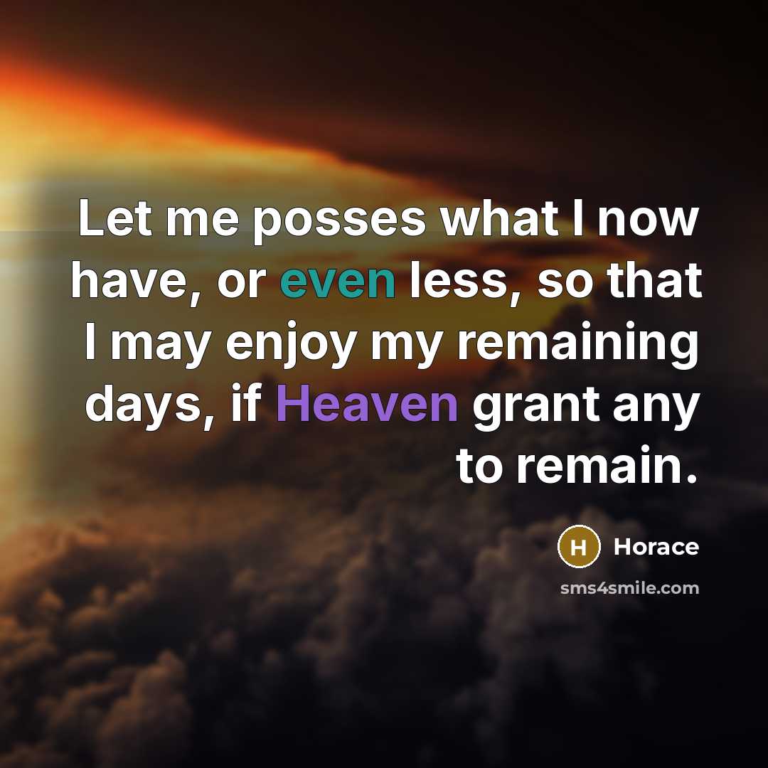 “Let me posses what I now have, or even less,…” quote by Horace