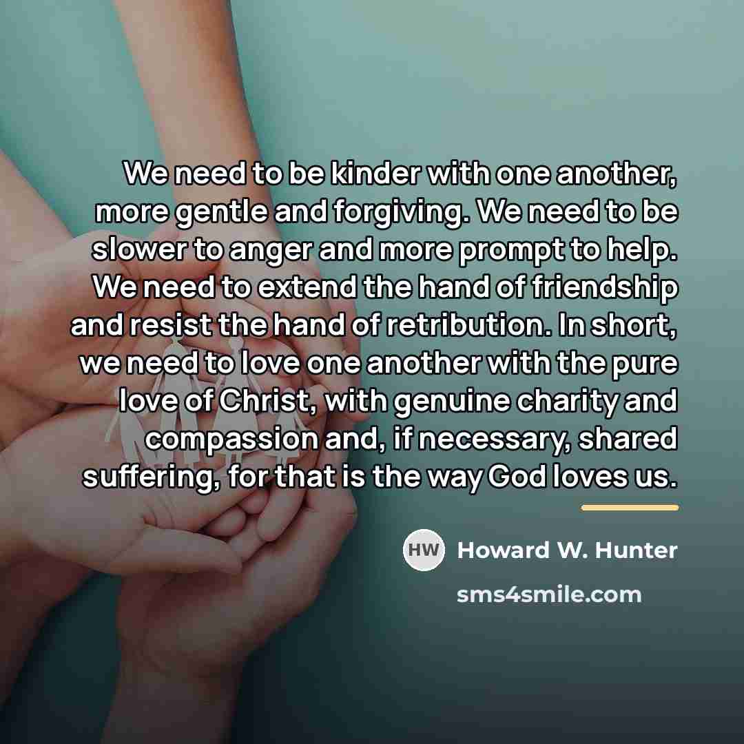 “We need to be kinder with one another, more gentle…” quote by Howard W. Hunter
