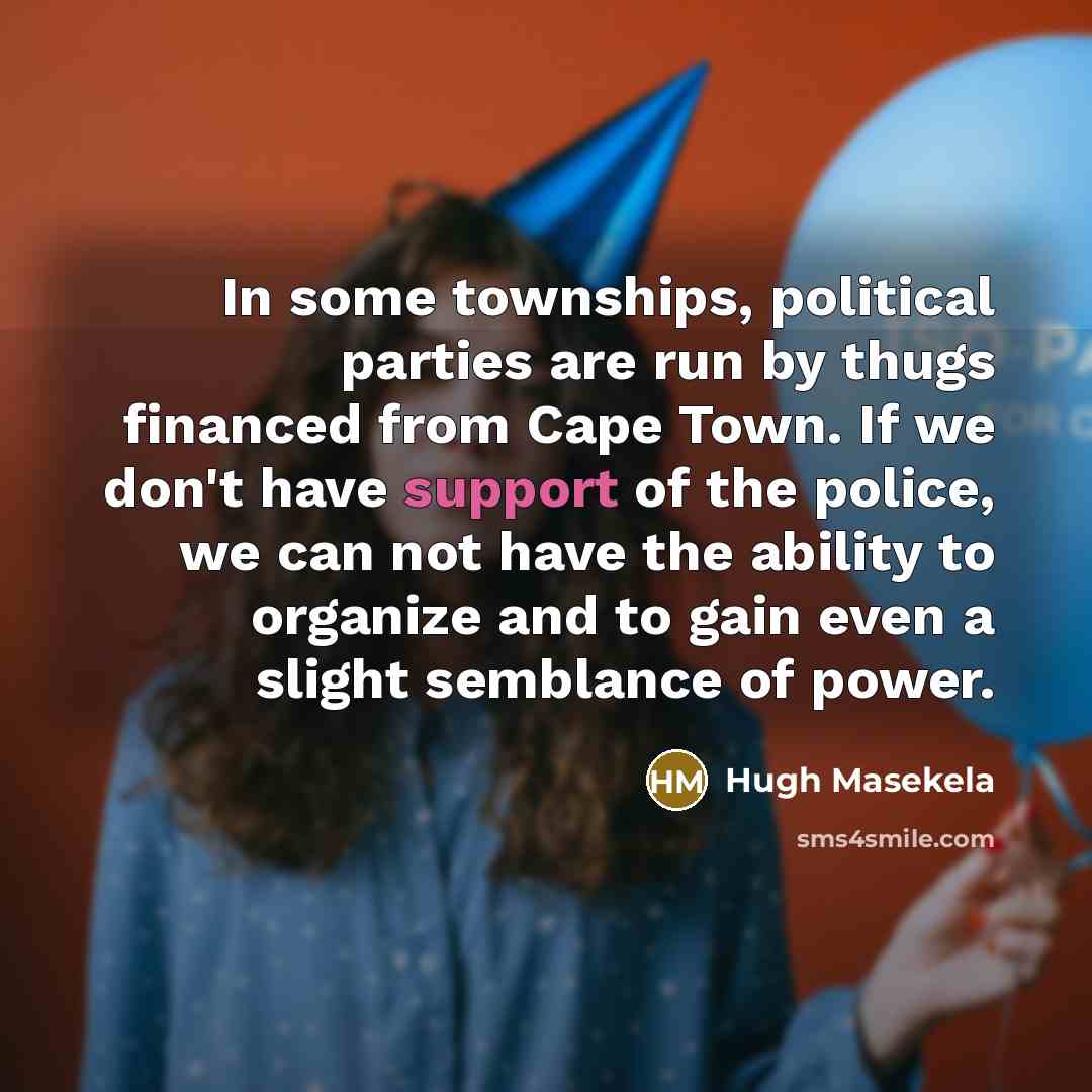 “In some townships, political parties are run by thugs financed…” quote by Hugh Masekela