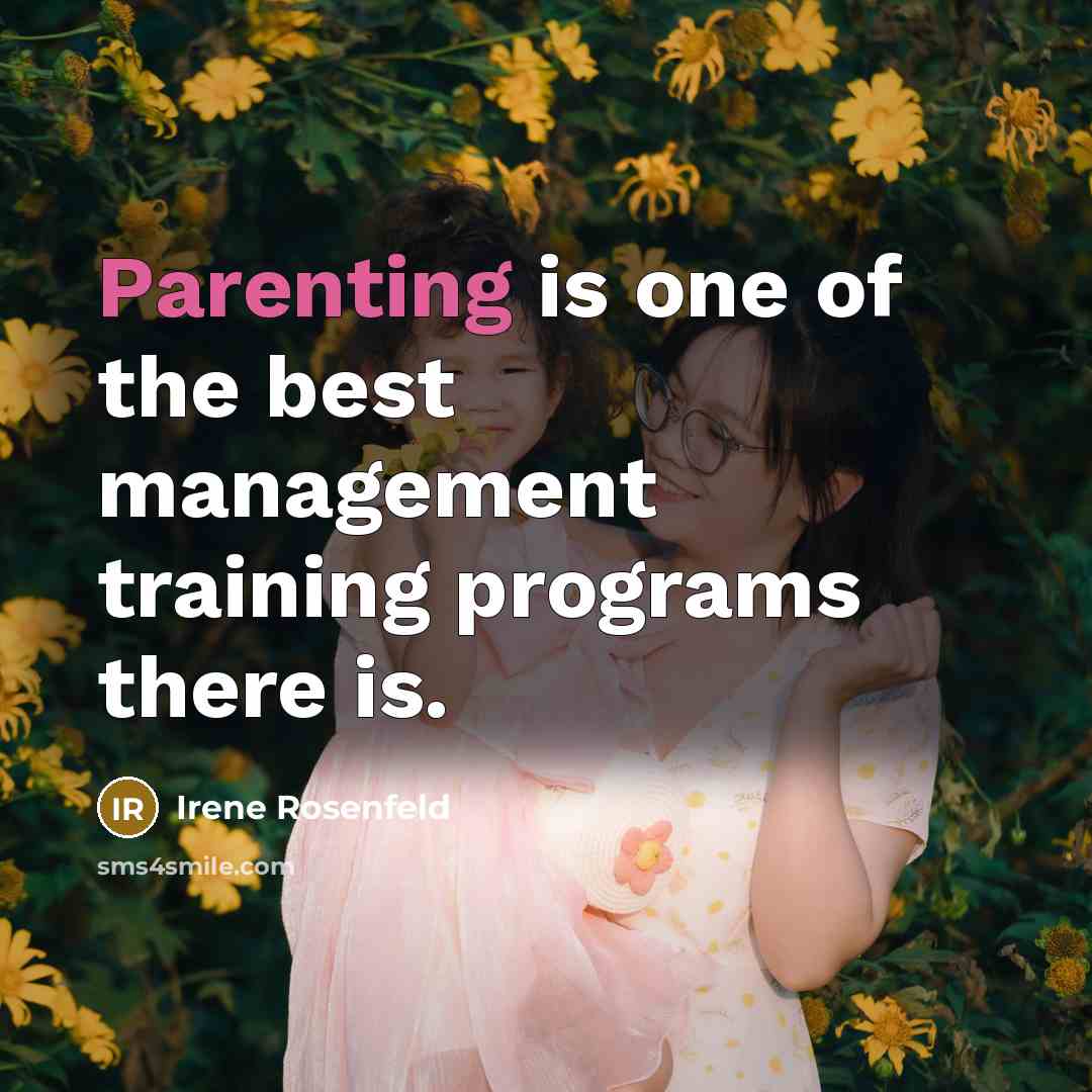 “Parenting is one of the best management training programs there…” quote by Irene Rosenfeld