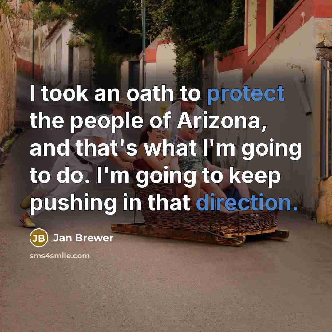 “I took an oath to protect the people of Arizona,…” quote by Jan Brewer