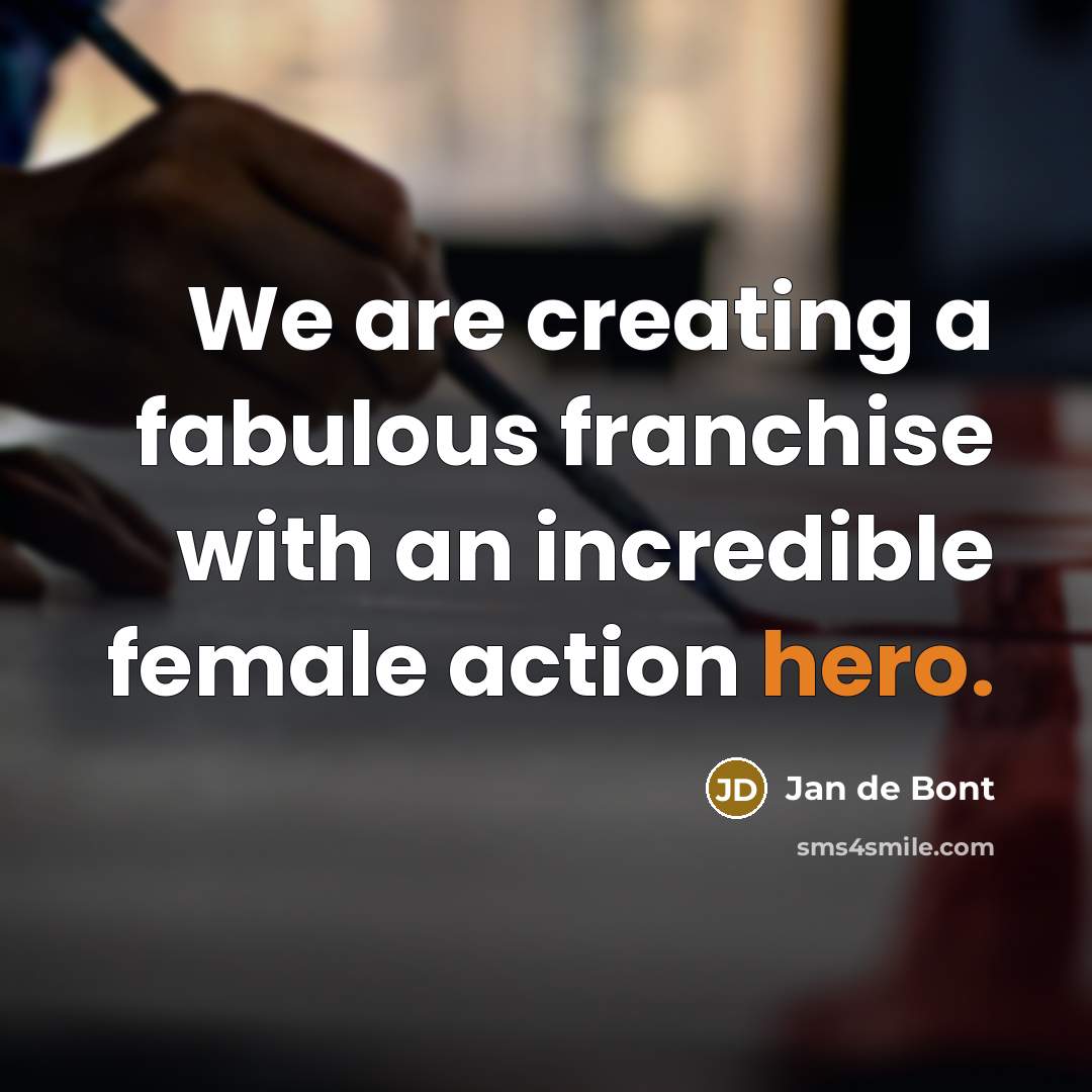 “We are creating a fabulous franchise with an incredible female…” quote by Jan de Bont