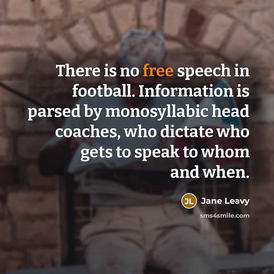 “There is no free speech in football. Information is parsed…” quote by Jane Leavy
