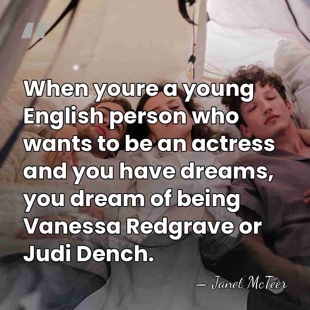 When youre a young English person who wants to be an actress&hellip; - Janet McTeer