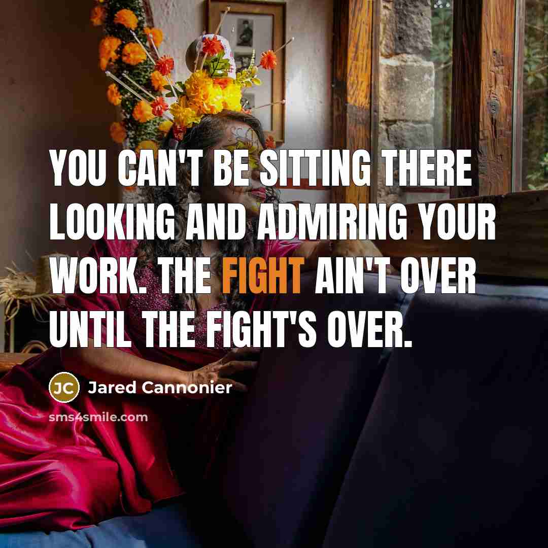 “You can't be sitting there looking and admiring your work.…” quote by Jared Cannonier