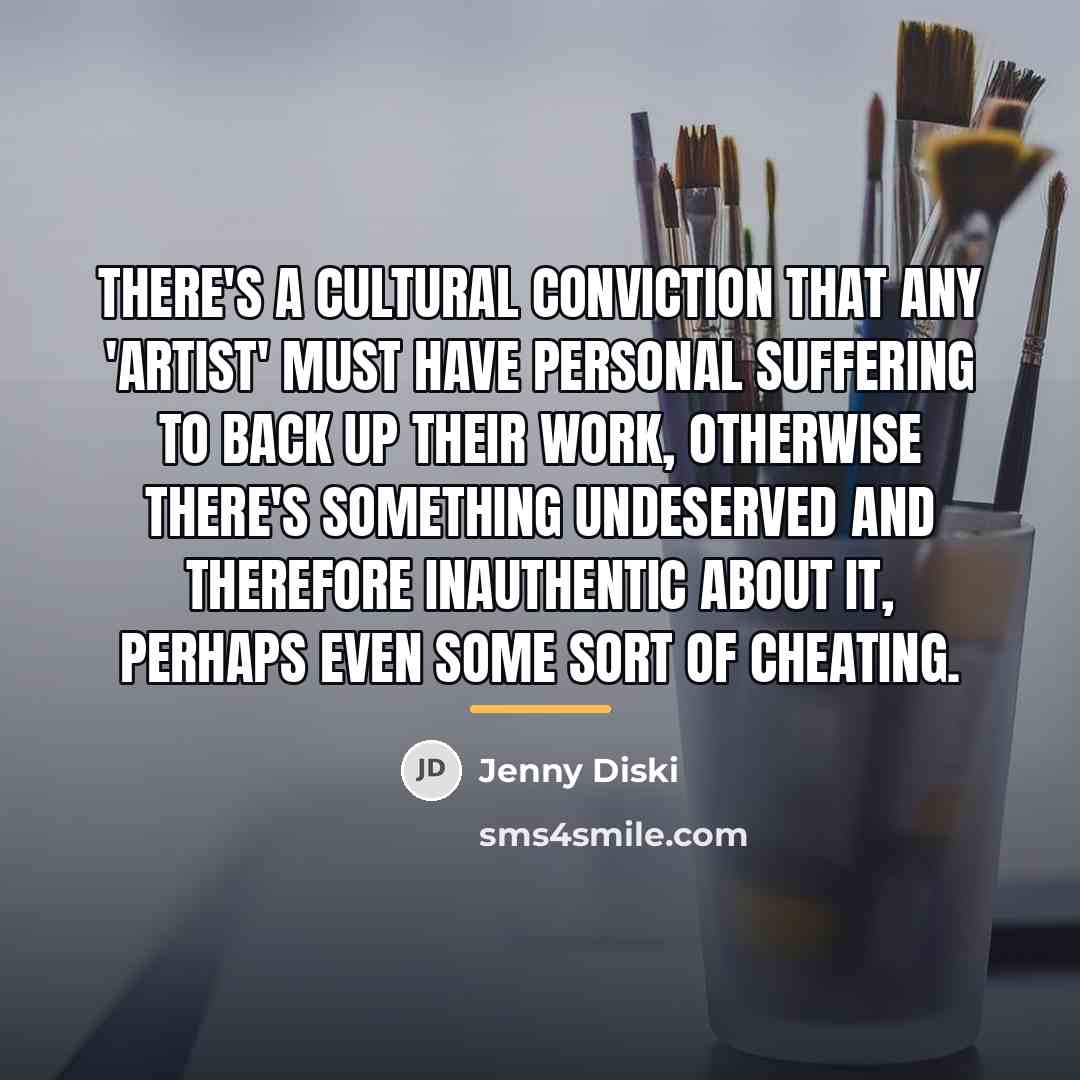 “There's a cultural conviction that any 'artist' must have personal…” quote by Jenny Diski