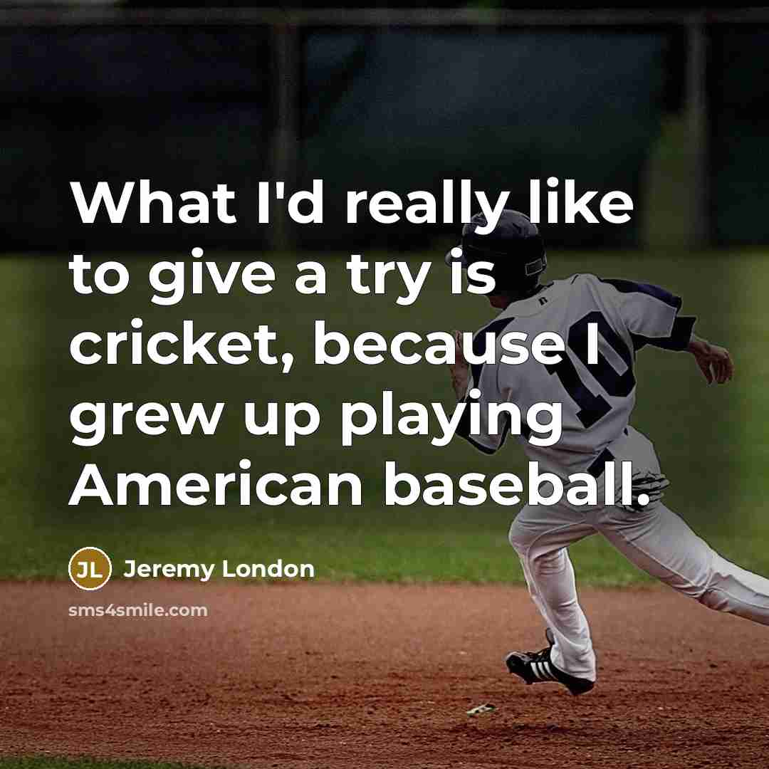 “What I'd really like to give a try is cricket,…” quote by Jeremy London