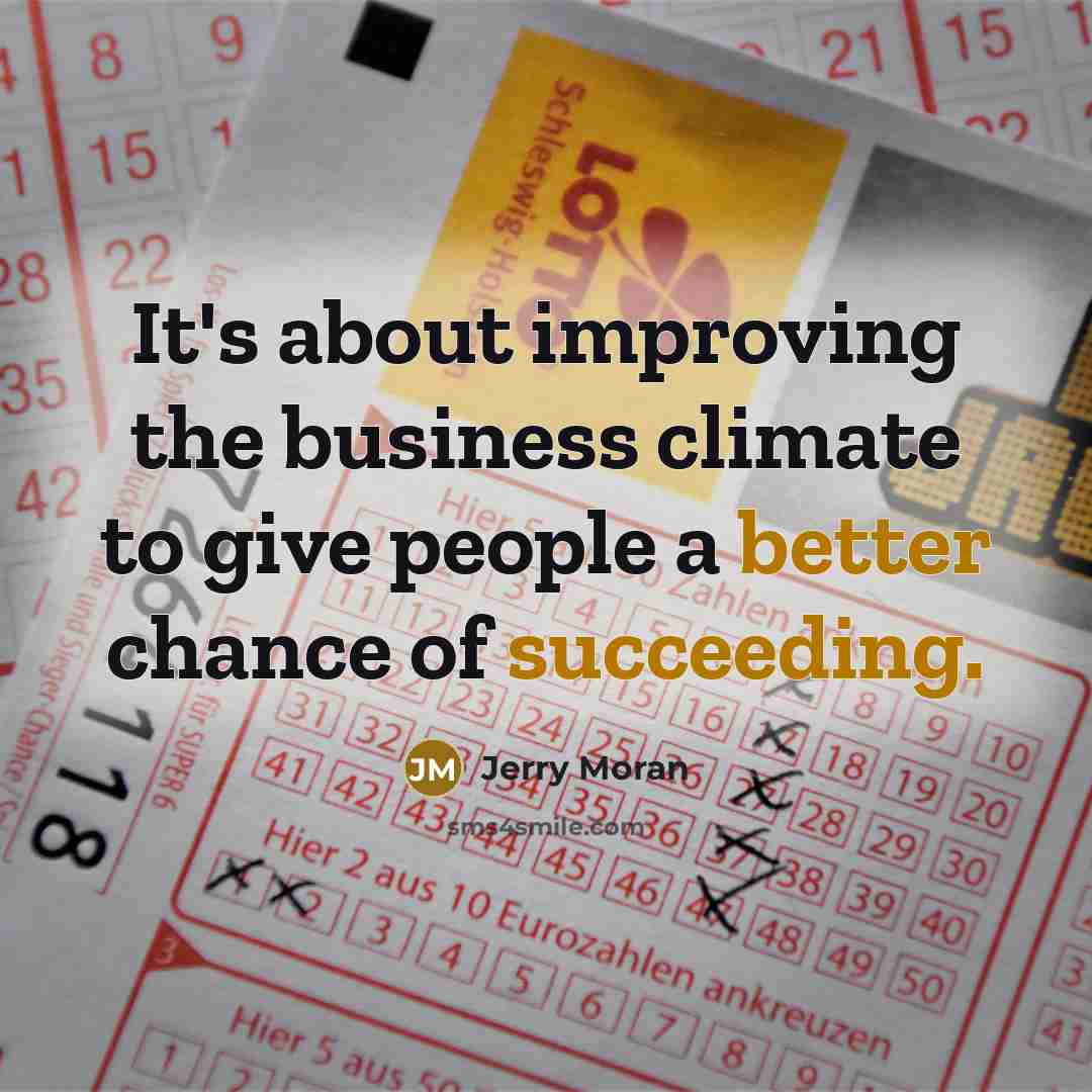 “It's about improving the business climate to give people a better chance of succeeding.” quote by Jerry Moran